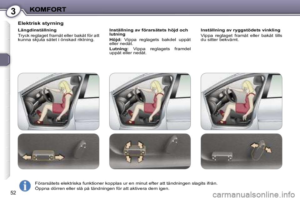 Peugeot 407 2007  Ägarmanual (in Swedish) �3
�5�2
�E�l�e�k�t�r�i�s�k� �s�t�y�r�n�i�n�g
�L�ä�n�g�d�i�n�s�t�ä�l�l�n�i�n�g
�T�r�y�c�k� �r�e�g�l�a�g�e�t� �f�r�a�m�å�t� �e�l�l�e�r� �b�a�k�å�t� �f�ö�r� �a�t�t� �k�u�n�n�a� �s�k�j�u�t�a� �s�ä�t