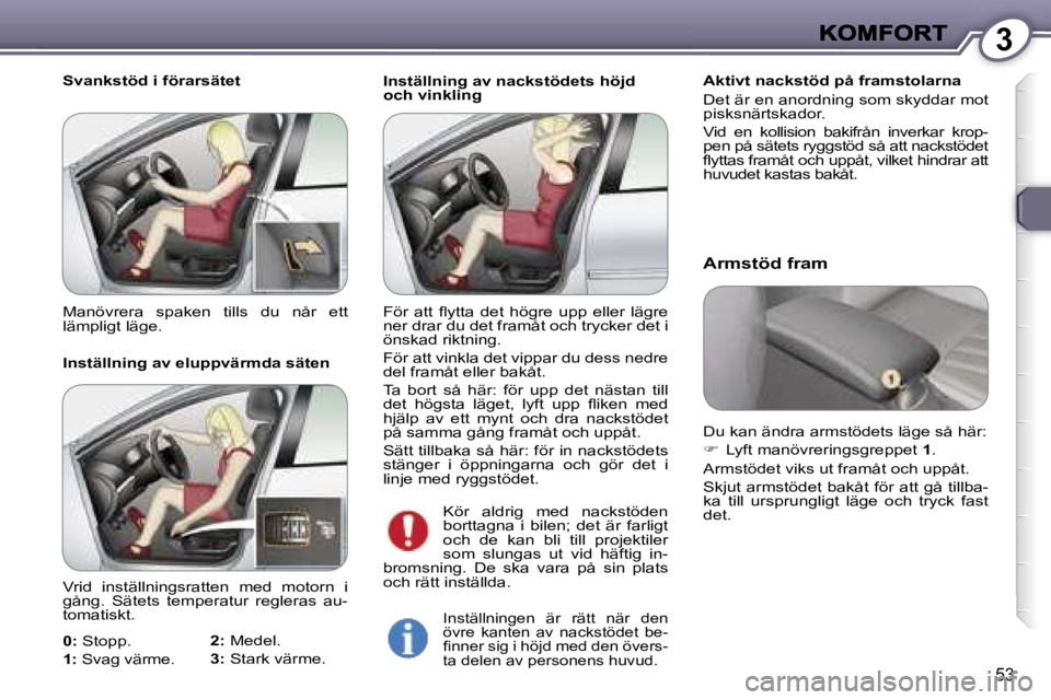 Peugeot 407 2007  Ägarmanual (in Swedish) �3
�5�3
�I�n�s�t�ä�l�l�n�i�n�g� �a�v� �n�a�c�k�s�t�ö�d�e�t�s� �h�ö�j�d� �o�c�h� �v�i�n�k�l�i�n�g�A�k�t�i�v�t� �n�a�c�k�s�t�ö�d� �p�å� �f�r�a�m�s�t�o�l�a�r�n�a
�D�e�t� �ä�r� �e�n� �a�n�o�r�d�n�i�