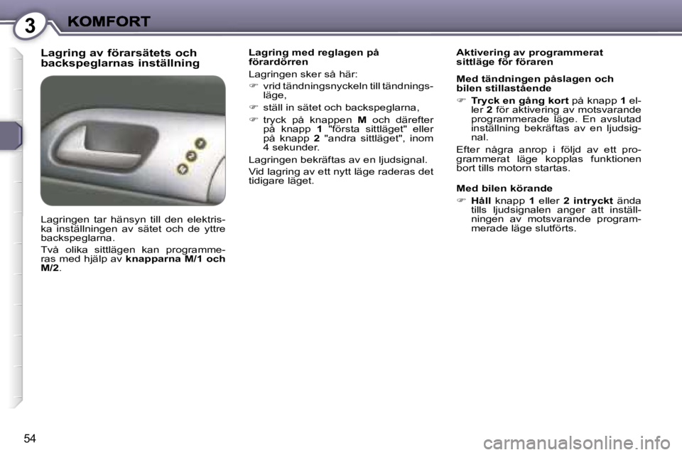 Peugeot 407 2007  Ägarmanual (in Swedish) �3
�5�4
�L�a�g�r�i�n�g� �a�v� �f�ö�r�a�r�s�ä�t�e�t�s� �o�c�h�  
�b�a�c�k�s�p�e�g�l�a�r�n�a�s� �i�n�s�t�ä�l�l�n�i�n�g�L�a�g�r�i�n�g� �m�e�d� �r�e�g�l�a�g�e�n� �p�å� �f�ö�r�a�r�d�ö�r�r�e�n
�L�a�g�