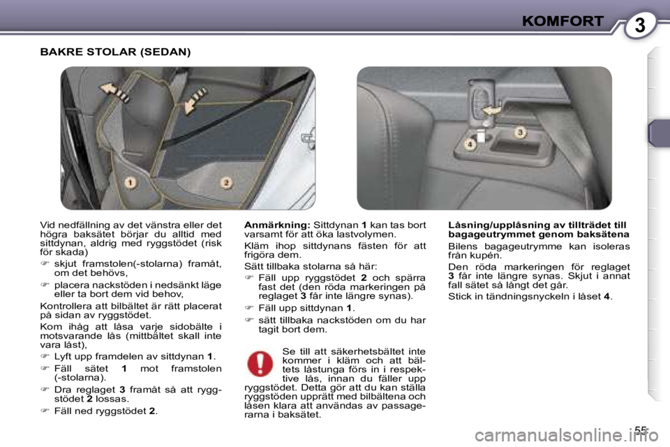 Peugeot 407 2007  Ägarmanual (in Swedish) �3
�5�5
�B�A�K�R�E� �S�T�O�L�A�R� �(�S�E�D�A�N�)� 
�A�n�m�ä�r�k�n�i�n�g�:� �S�i�t�t�d�y�n�a�n� �1� �k�a�n� �t�a�s� �b�o�r�t� �v�a�r�s�a�m�t� �f�ö�r� �a�t�t� �ö�k�a� �l�a�s�t�v�o�l�y�m�e�n�.
�K�l�ä