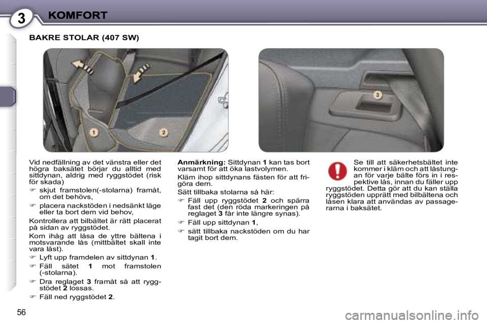 Peugeot 407 2007  Ägarmanual (in Swedish) �3
�5�6
�B�A�K�R�E� �S�T�O�L�A�R� �(�4�0�7� �S�W�)
�A�n�m�ä�r�k�n�i�n�g�:� �S�i�t�t�d�y�n�a�n� �1� �k�a�n� �t�a�s� �b�o�r�t� �v�a�r�s�a�m�t� �f�ö�r� �a�t�t� �ö�k�a� �l�a�s�t�v�o�l�y�m�e�n�.
�K�l�ä