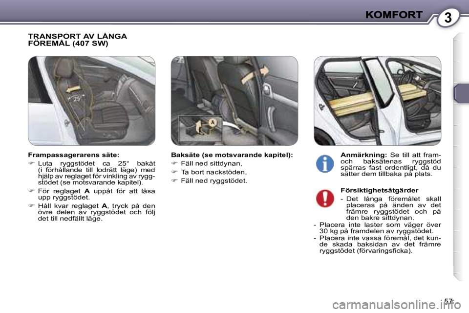 Peugeot 407 2007  Ägarmanual (in Swedish) �3
�5�7
�T�R�A�N�S�P�O�R�T� �A�V� �L�Å�N�G�A�  
�F�Ö�R�E�M�Å�L� �(�4�0�7� �S�W�)
�B�a�k�s�ä�t�e� �(�s�e� �m�o�t�s�v�a�r�a�n�d�e� �k�a�p�i�t�e�l�)�:
��  �F�ä�l�l� �n�e�d� �s�i�t�t�d�y�n�a�n�,
�