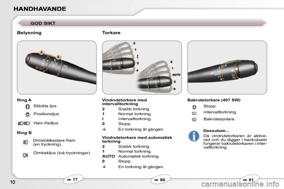 Peugeot 407 2007  Ägarmanual (in Swedish) �G�O�D� �S�I�K�T
�B�e�l�y�s�n�i�n�g
�R�i�n�g� �A
�R�i�n�g� �B
�V�i�n�d�r�u�t�e�t�o�r�k�a�r�e� �m�e�d� �i�n�t�e�r�v�a�l�l�t�o�r�k�n�i�n�g
�2� �S�n�a�b�b� �t�o�r�k�n�i�n�g�.
�1� �N�o�r�m�a�l� �t�o�r�k�n
