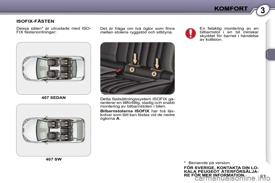 Peugeot 407 2007  Ägarmanual (in Swedish) �3
�6�1
�D�e�t�  �ä�r�  �f�r�å�g�a�  �o�m�  �t�v�å�  �ö�g�l�o�r�  �s�o�m�  �ﬁ�n�n�s� �m�e�l�l�a�n� �s�t�o�l�e�n�s� �r�y�g�g�s�t�ö�d� �o�c�h� �s�i�t�t�d�y�n�a�.
�I�S�O�F�I�X�-�F�Ä�S�T�E�N
�D�e�