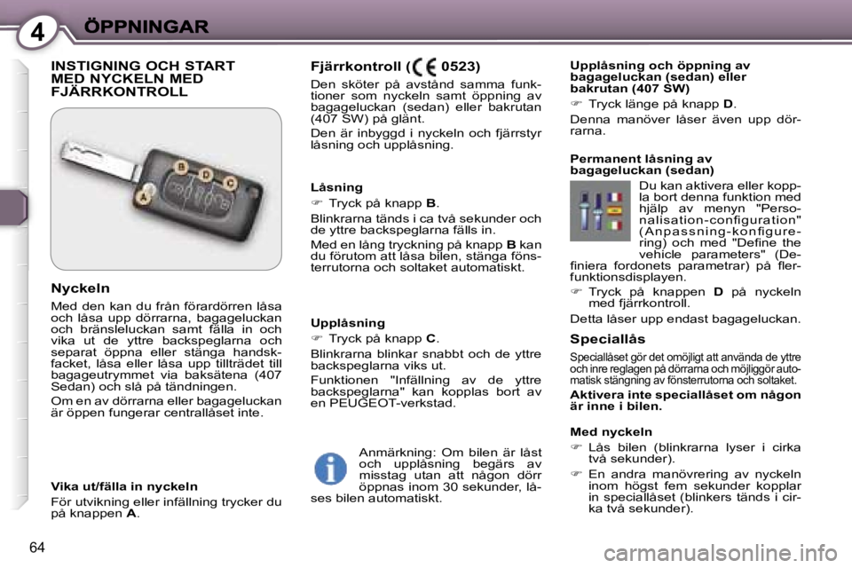 Peugeot 407 2007  Ägarmanual (in Swedish) �4
�6�4
�S�p�e�c�i�a�l�l�å�s
�S�p�e�c�i�a�l�l�å�s�e�t� �g�ö�r� �d�e�t� �o�m�ö�j�l�i�g�t� �a�t�t� �a�n�v�ä�n�d�a� �d�e� �y�t�t�r�e� �o�c�h� �i�n�r�e� �r�e�g�l�a�g�e�n� �p�å� �d�ö�r�r�a�r�n�a� �o