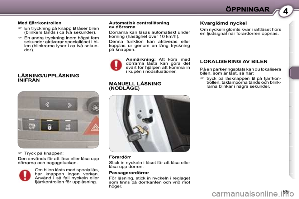 Peugeot 407 2007  Ägarmanual (in Swedish) �4
�6�5
�L�Å�S�N�I�N�G�/�U�P�P�L�Å�S�N�I�N�G�  
�I�N�I�F�R�Å�N
�M�e�d� �f�j�ä�r�r�k�o�n�t�r�o�l�l�e�n
��  �E�n� �t�r�y�c�k�n�i�n�g� �p�å� �k�n�a�p�p� �B� �l�å�s�e�r� �b�i�l�e�n� �(�b�l�i�n�k�
