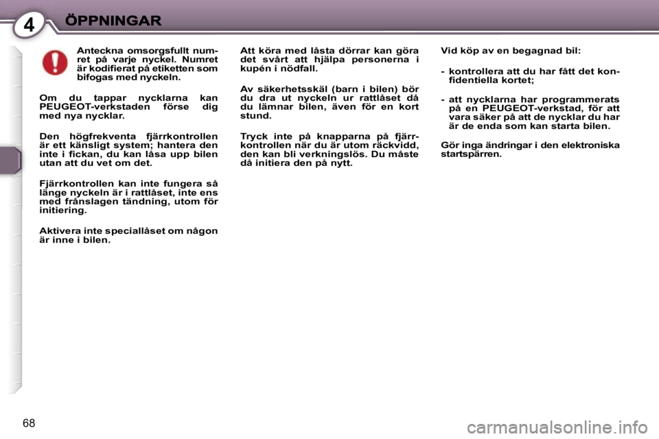 Peugeot 407 2007  Ägarmanual (in Swedish) �4
�6�8
�A�n�t�e�c�k�n�a�  �o�m�s�o�r�g�s�f�u�l�l�t�  �n�u�m�-�r�e�t�  �p�å�  �v�a�r�j�e�  �n�y�c�k�e�l�.�  �N�u�m�r�e�t� �ä�r� �k�o�d�i�ﬁ�e�r�a�t� �p�å� �e�t�i�k�e�t�t�e�n� �s�o�m� �b�i�f�o�g�a�