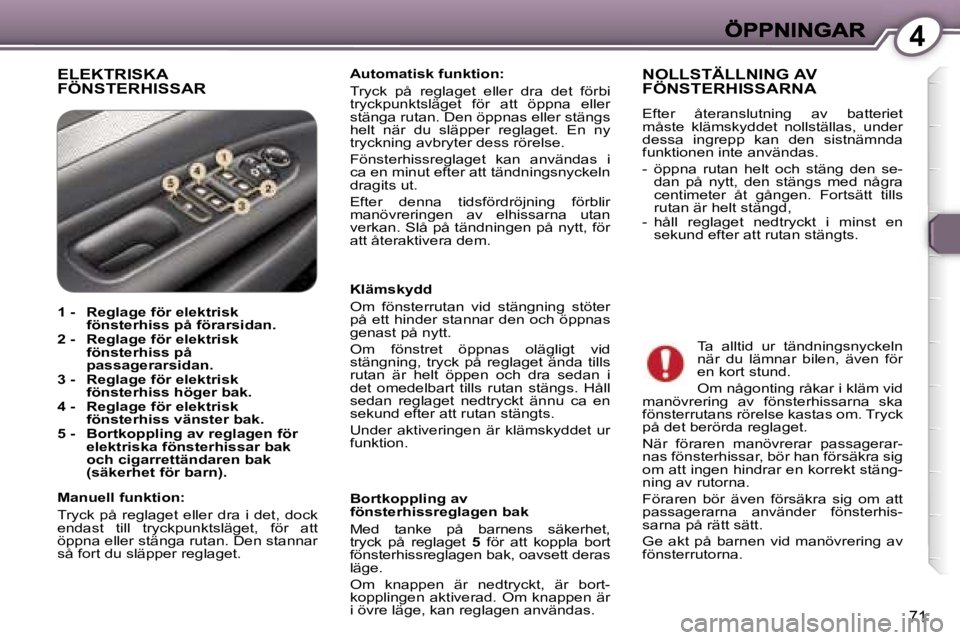 Peugeot 407 2007  Ägarmanual (in Swedish) �4
�7�1
�E�L�E�K�T�R�I�S�K�A�  
�F�Ö�N�S�T�E�R�H�I�S�S�A�R�A�u�t�o�m�a�t�i�s�k� �f�u�n�k�t�i�o�n�:
�T�r�y�c�k�  �p�å�  �r�e�g�l�a�g�e�t�  �e�l�l�e�r�  �d�r�a�  �d�e�t�  �f�ö�r�b�i� �t�r�y�c�k�p�u�n
