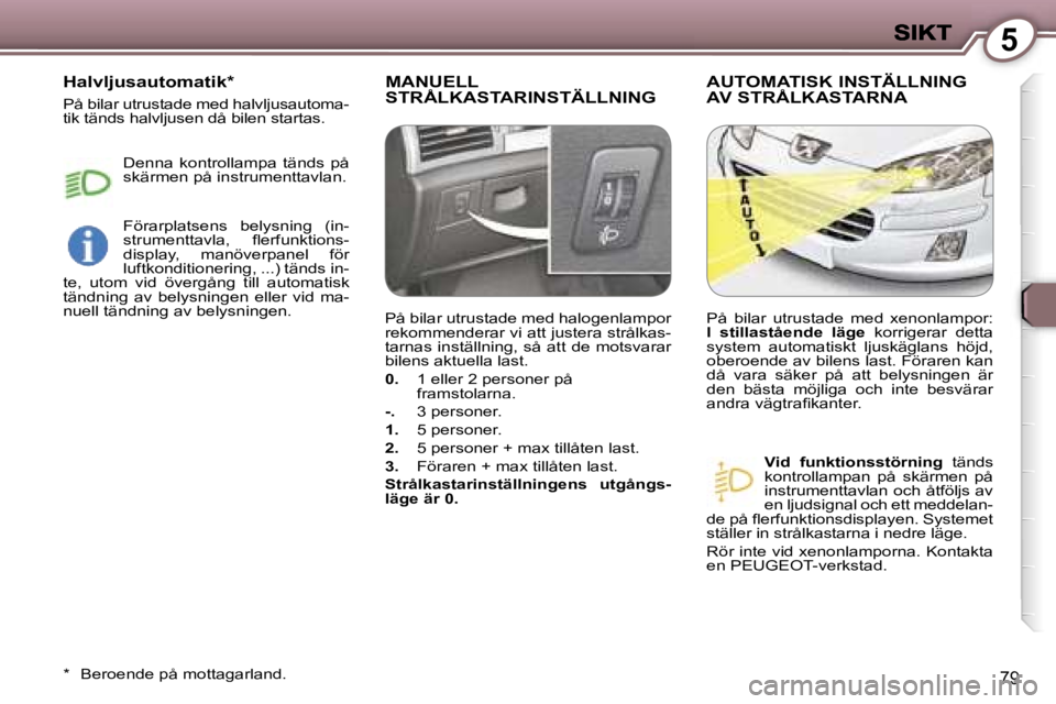 Peugeot 407 2007  Ägarmanual (in Swedish) �5
�7�9
�M�A�N�U�E�L�L�  
�S�T�R�Å�L�K�A�S�T�A�R�I�N�S�T�Ä�L�L�N�I�N�G�A�U�T�O�M�A�T�I�S�K� �I�N�S�T�Ä�L�L�N�I�N�G� 
�A�V� �S�T�R�Å�L�K�A�S�T�A�R�N�A
�V�i�d�  �f�u�n�k�t�i�o�n�s�s�t�ö�r�n�i�n�g� 
