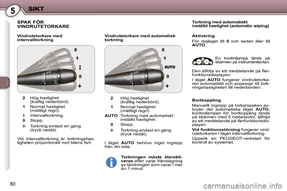Peugeot 407 2007  Ägarmanual (in Swedish) �5
�8�0
�S�P�A�K� �F�Ö�R�  
�V�I�N�D�R�U�T�E�T�O�R�K�A�R�E
�V�i�n�d�r�u�t�e�t�o�r�k�a�r�e� �m�e�d� �i�n�t�e�r�v�a�l�l�t�o�r�k�n�i�n�g�V�i�n�d�r�u�t�e�t�o�r�k�a�r�e� �m�e�d� �a�u�t�o�m�a�t�i�s�k� �t�o