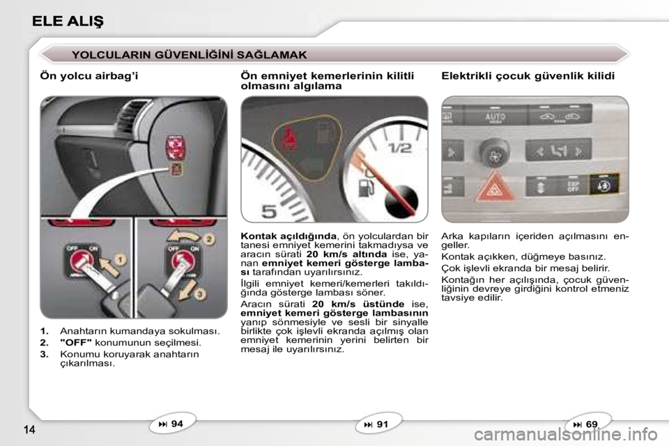 Peugeot 407 2007  Kullanım Kılavuzu (in Turkish) �Y�O�L�C�U�L�A�R�I�N� �G�Ü�V�E�N�L�İ�Ğ�İ�N�İ� �S�A�Ğ�L�A�M�A�K
�Ö�n� �y�o�l�c�u� �a�i�r�b�a�g�’�i �E�l�e�k�t�r�i�k�l�i� �ç�o�c�u�k� �g�ü�v�e�n�l�i�k� �k�i�l�i�d�i
�1�.� �A�n�a�h�t�a�r�ı�n�
