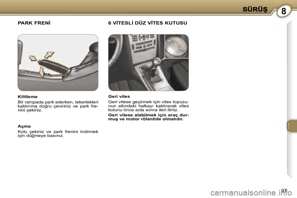 Peugeot 407 2007  Kullanım Kılavuzu (in Turkish) �8
�9�7
�P�A�R�K� �F�R�E�N�İ �6� �V�İ�T�E�S�L�İ� �D�Ü�Z� �V�İ�T�E�S� �K�U�T�U�S�U
�A�ç�m�a
�K�o�l�u�  �ç�e�k�i�n�i�z�  �v�e�  �p�a�r�k�  �f�r�e�n�i�n�i�  �i�n�d�i�r�m�e�k� �i�ç�i�n� �d�ü�ğ�m