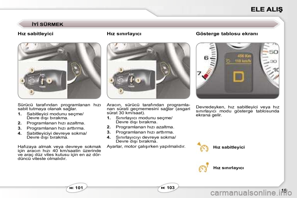 Peugeot 407 2007  Kullanım Kılavuzu (in Turkish) �İ�Y�İ� �S�Ü�R�M�E�K
�H�ı�z� �s�a�b�i�t�l�e�y�i�c�i �G�ö�s�t�e�r�g�e� �t�a�b�l�o�s�u� �e�k�r�a�n�ı� 
�S�ü�r�ü�c�ü�  �t�a�r�a�f�ı�n�d�a�n�  �p�r�o�g�r�a�m�l�a�n�a�n�  �h�ı�z�ı� �s�a�b�i�t� 