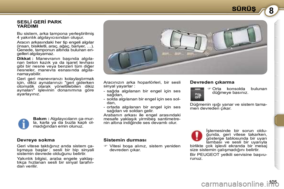 Peugeot 407 2007  Kullanım Kılavuzu (in Turkish) �8
�S�E�S�L�İ� �G�E�R�İ� �P�A�R�K 
�Y�A�R�D�I�M�I
�B�u� �s�i�s�t�e�m�,� �a�r�k�a� �t�a�m�p�o�n�a� �y�e�r�l�e�ş�t�i�r�i�l�m�i�ş� �4� �y�a�k�ı�n�l�ı�k� �a�l�g�ı�l�a�y�ı�c�ı�s�ı�n�d�a�n� �o�l�u