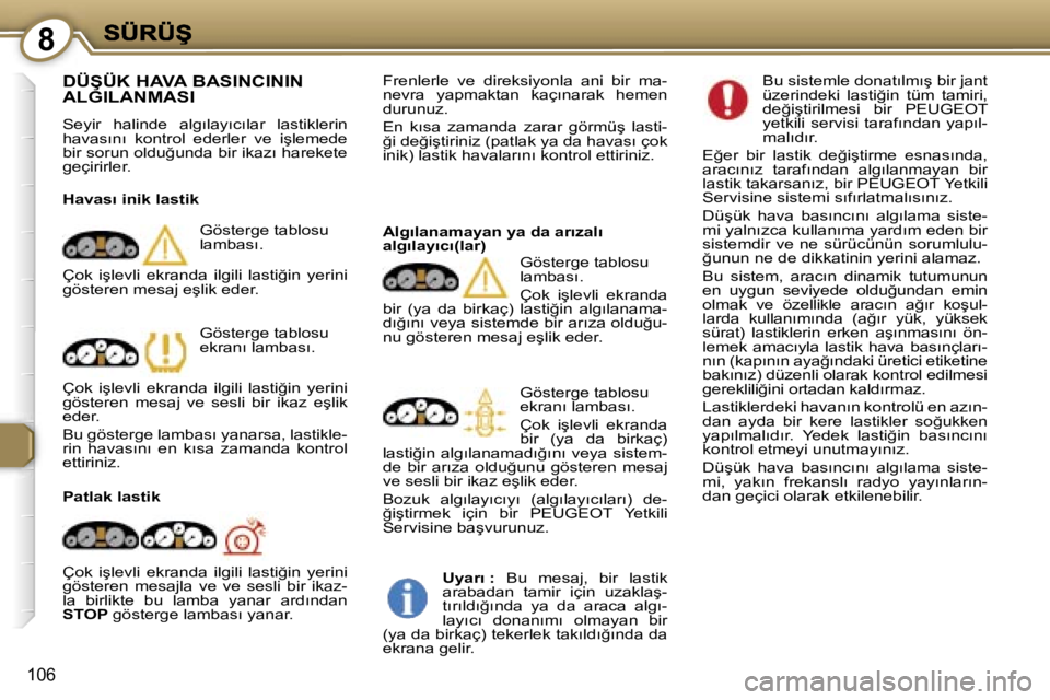 Peugeot 407 2007  Kullanım Kılavuzu (in Turkish) �8
�1�0�6
�D�Ü�Ş�Ü�K� �H�A�V�A� �B�A�S�I�N�C�I�N�I�N�  
�A�L�G�I�L�A�N�M�A�S�I� 
�S�e�y�i�r�  �h�a�l�i�n�d�e�  �a�l�g�ı�l�a�y�ı�c�ı�l�a�r�  �l�a�s�t�i�k�l�e�r�i�n� �h�a�v�a�s�ı�n�ı�  �k�o�n�t�