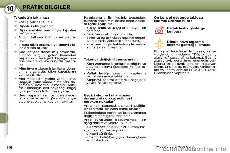 Peugeot 407 2007  Kullanım Kılavuzu (in Turkish) �1�0�1�0
�1�1�6
�T�e�k�e�r�l�e�ğ�i�n� �t�a�k�ı�l�m�a�s�ı
��  �L�a�s�t�i�ğ�i� �y�e�r�i�n�e� �t�a�k�ı�n�ı�z�.
��  �B�i�j�o�n�l�a�r�ı� �e�l�l�e� �ç�e�v�i�r�i�n�i�z�.
��  �B�i�j�o�n�  �a�
