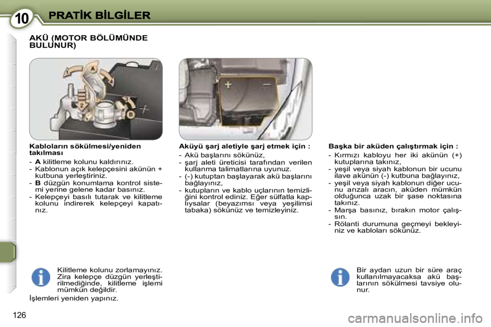 Peugeot 407 2007  Kullanım Kılavuzu (in Turkish) �1�0�1�0
�1�2�6
�B�a�ş�k�a� �b�i�r� �a�k�ü�d�e�n� �ç�a�l�ı�ş�t�ı�r�m�a�k� �i�ç�i�n� �:
�-�  �K�ı�r�m�ı�z�ı�  �k�a�b�l�o�y�u�  �h�e�r�  �i�k�i�  �a�k�ü�n�ü�n�  �(�+�)� �k�u�t�u�p�l�a�r�ı�n