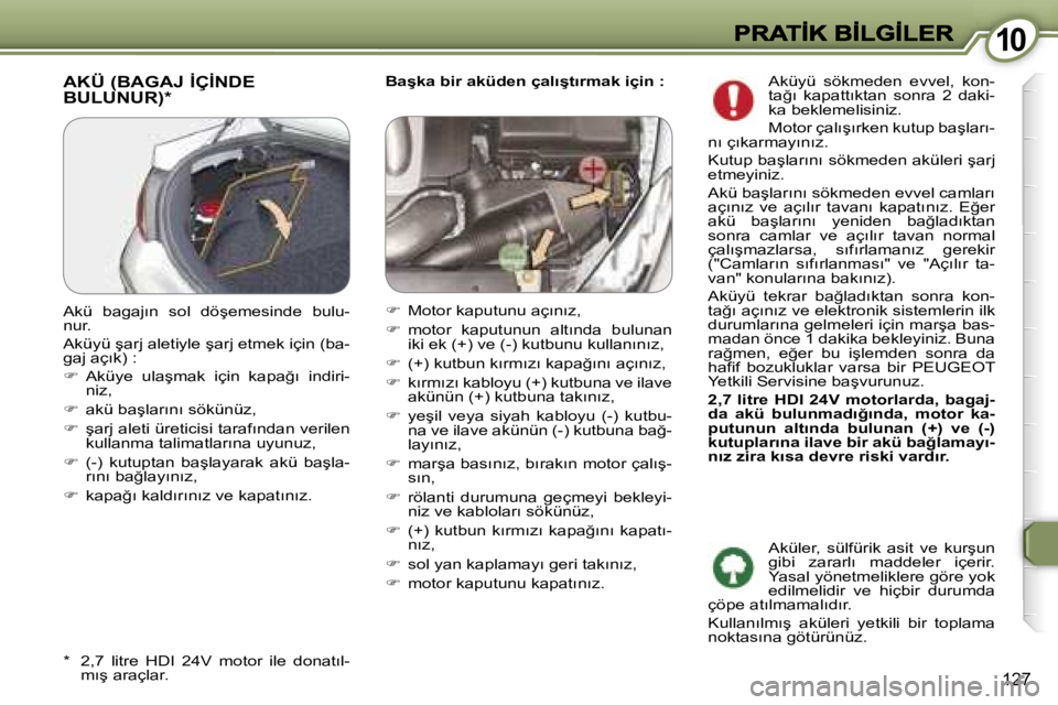 Peugeot 407 2007  Kullanım Kılavuzu (in Turkish) �1�0�1�0
�1�2�7
�B�a�ş�k�a� �b�i�r� �a�k�ü�d�e�n� �ç�a�l�ı�ş�t�ı�r�m�a�k� �i�ç�i�n� �:�A�K�Ü� �(�B�A�G�A�J� �İ�Ç�İ�N�D�E�  
�B�U�L�U�N�U�R�)�*
�*�  �2�,�7�  �l�i�t�r�e�  �H�D�I�  �2�4�V�  �