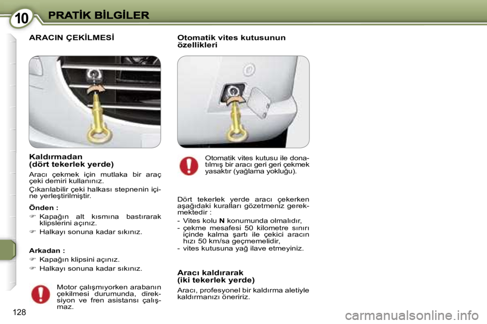 Peugeot 407 2007  Kullanım Kılavuzu (in Turkish) �1�0�1�0
�1�2�8
�K�a�l�d�ı�r�m�a�d�a�n�(�d�ö�r�t� �t�e�k�e�r�l�e�k� �y�e�r�d�e�)
�A�r�a�c�ı�  �ç�e�k�m�e�k�  �i�ç�i�n�  �m�u�t�l�a�k�a�  �b�i�r�  �a�r�a�ç� �ç�e�k�i� �d�e�m�i�r�i� �k�u�l�l�a�n�