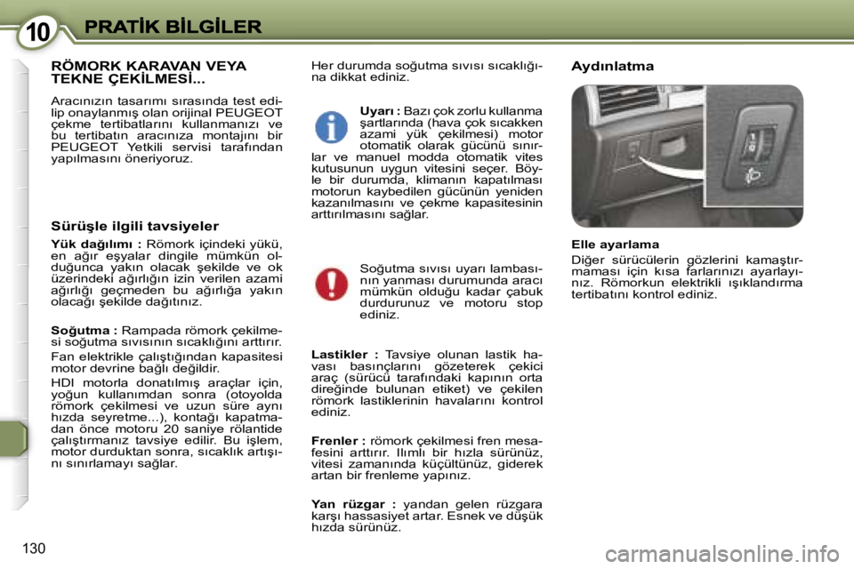 Peugeot 407 2007  Kullanım Kılavuzu (in Turkish) �1�0�1�0
�1�3�0
�H�e�r� �d�u�r�u�m�d�a� �s�o�ğ�u�t�m�a� �s�ı�v�ı�s�ı� �s�ı�c�a�k�l�ı�ğ�ı�-�n�a� �d�i�k�k�a�t� �e�d�i�n�i�z�.�A�y�d�ı�n�l�a�t�m�a�R�Ö�M�O�R�K� �K�A�R�A�V�A�N� �V�E�Y�A�  
�T�E