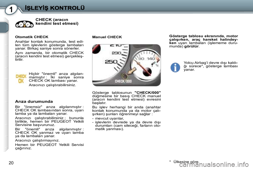 Peugeot 407 2007  Kullanım Kılavuzu (in Turkish) �1
�2�0
�C�H�E�C�K� �(�a�r�a�c�ı�n� �k�e�n�d�i�n�i� �t�e�s�t� �e�t�m�e�s�i�)� 
�A�r�ı�z�a� �d�u�r�u�m�u�n�d�a
�B�i�r�  �"�ö�n�e�m�s�i�z�"�  �a�r�ı�z�a�  �a�l�g�ı�l�a�n�m�ı�ş�t�ı�r� �:�