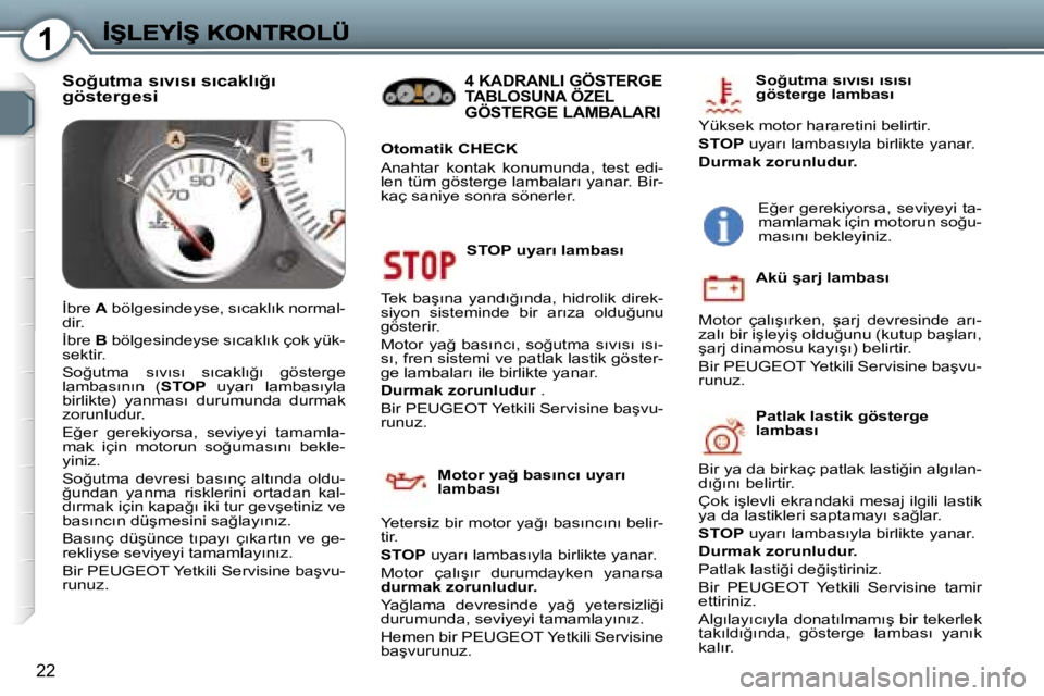 Peugeot 407 2007  Kullanım Kılavuzu (in Turkish) �1
�2�2
�S�T�O�P� �u�y�a�r�ı� �l�a�m�b�a�s�ı
�T�e�k�  �b�a�ş�ı�n�a�  �y�a�n�d�ı�ğ�ı�n�d�a�,�  �h�i�d�r�o�l�i�k�  �d�i�r�e�k�-�s�i�y�o�n�  �s�i�s�t�e�m�i�n�d�e�  �b�i�r�  �a�r�ı�z�a�  �o�l�d�u�