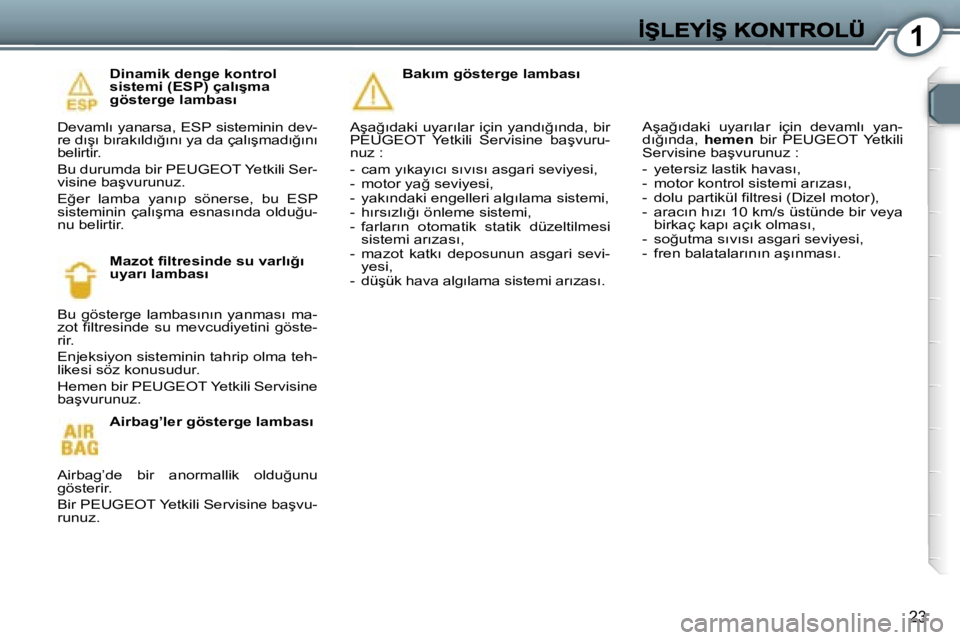 Peugeot 407 2007  Kullanım Kılavuzu (in Turkish) �1
�2�3
�D�i�n�a�m�i�k� �d�e�n�g�e� �k�o�n�t�r�o�l� �s�i�s�t�e�m�i� �(�E�S�P�)� �ç�a�l�ı�ş�m�a� �g�ö�s�t�e�r�g�e� �l�a�m�b�a�s�ı
�D�e�v�a�m�l�ı� �y�a�n�a�r�s�a�,� �E�S�P� �s�i�s�t�e�m�i�n�i�n� �