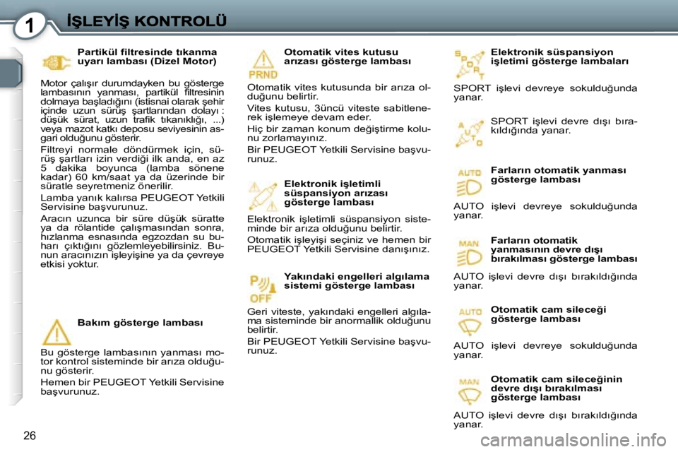 Peugeot 407 2007  Kullanım Kılavuzu (in Turkish) �1
�2�6
�E�l�e�k�t�r�o�n�i�k� �s�ü�s�p�a�n�s�i�y�o�n� �i�ş�l�e�t�i�m�i� �g�ö�s�t�e�r�g�e� �l�a�m�b�a�l�a�r�ı
�S�P�O�R�T�  �i�ş�l�e�v�i�  �d�e�v�r�e�y�e�  �s�o�k�u�l�d�u�ğ�u�n�d�a� �y�a�n�a�r�.� 