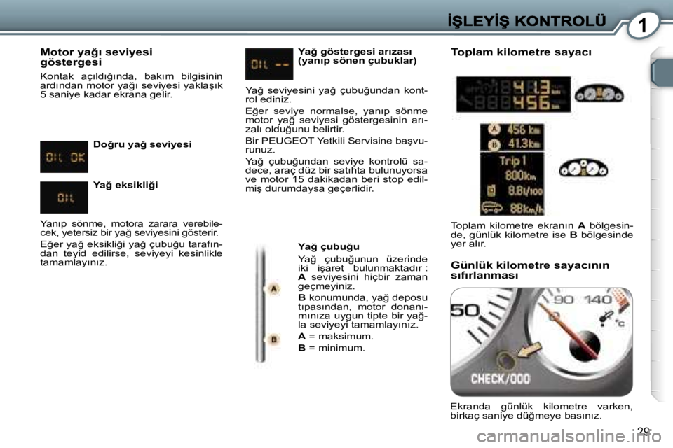 Peugeot 407 2007  Kullanım Kılavuzu (in Turkish) �1
�2�9
�M�o�t�o�r� �y�a�ğ�ı� �s�e�v�i�y�e�s�i�g�ö�s�t�e�r�g�e�s�i� 
�K�o�n�t�a�k�  �a�ç�ı�l�d�ı�ğ�ı�n�d�a�,�  �b�a�k�ı�m�  �b�i�l�g�i�s�i�n�i�n� �a�r�d�ı�n�d�a�n� �m�o�t�o�r� �y�a�ğ�ı� �s