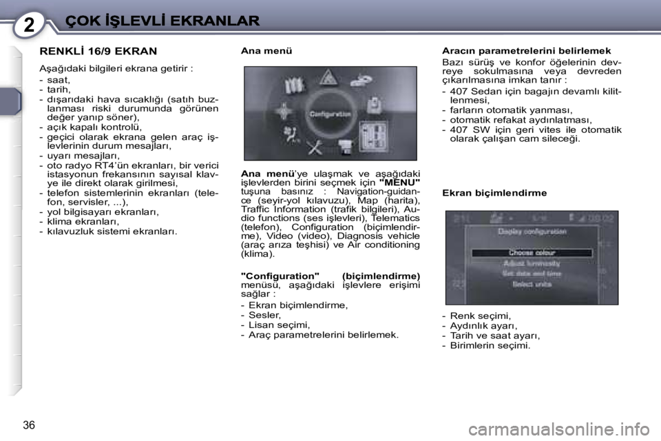 Peugeot 407 2007  Kullanım Kılavuzu (in Turkish) �2
�3�6
�R�E�N�K�L�İ� �1�6�/�9� �E�K�R�A�N
�A�ş�a�ğ�ı�d�a�k�i� �b�i�l�g�i�l�e�r�i� �e�k�r�a�n�a� �g�e�t�i�r�i�r� �:
�-�  �s�a�a�t�,� �-�  �t�a�r�i�h�,� �-�  �d�ı�ş�a�r�ı�d�a�k�i�  �h�a�v�a�  �s