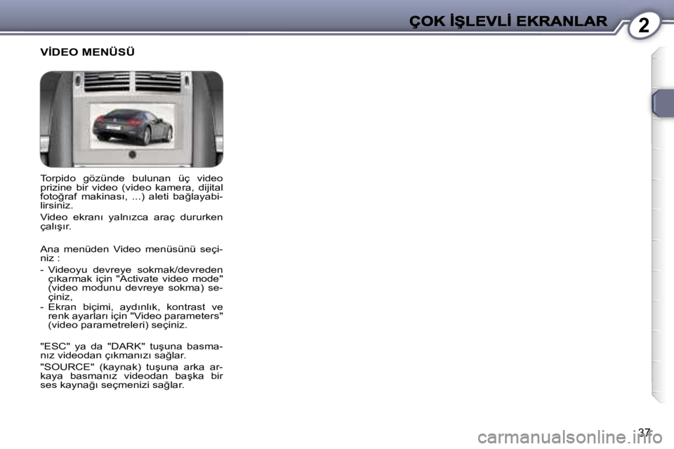 Peugeot 407 2007  Kullanım Kılavuzu (in Turkish) �2
�3�7
�T�o�r�p�i�d�o�  �g�ö�z�ü�n�d�e�  �b�u�l�u�n�a�n�  �ü�ç�  �v�i�d�e�o� �p�r�i�z�i�n�e�  �b�i�r�  �v�i�d�e�o�  �(�v�i�d�e�o�  �k�a�m�e�r�a�,�  �d�i�j�i�t�a�l� �f�o�t�o�ğ�r�a�f�  �m�a�k�i�n�