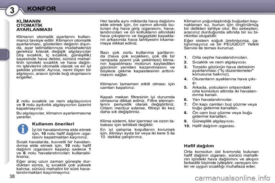Peugeot 407 2007  Kullanım Kılavuzu (in Turkish) �3
�3�8
�H�e�r� �t�a�r�a�f�a� �a�y�n�ı� �m�i�k�t�a�r�d�a� �h�a�v�a� �d�a�ğ�ı�l�ı�m�ı� �e�l�d�e�  �e�t�m�e�k�  �i�ç�i�n�,�  �ö�n�  �c�a�m�ı�n�  �a�l�t�ı�n�d�a�  �b�u�-�l�u�n�a�n�  �d�ı�ş�  �
