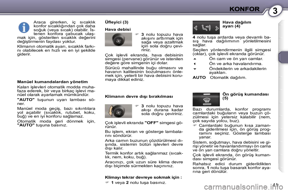 Peugeot 407 2007  Kullanım Kılavuzu (in Turkish) �3
�4�1
�M�a�n�ü�e�l� �k�u�m�a�n�d�a�l�a�r�d�a�n� �y�ö�n�e�t�i�m
�K�a�l�a�n� �i�ş�l�e�v�l�e�r�i� �o�t�o�m�a�t�i�k� �m�o�d�d�a� �m�u�h�a�-�f�a�z�a� �e�d�e�r�e�k�,� �b�i�r� �v�e�y�a� �b�i�r�k�a�ç� �