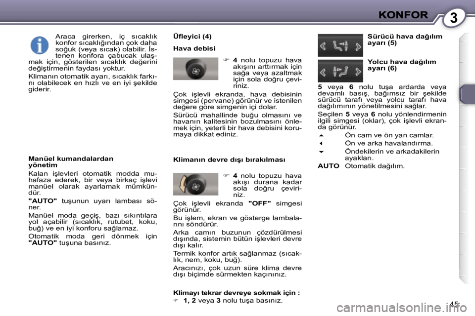 Peugeot 407 2007  Kullanım Kılavuzu (in Turkish) �3
�4�5
�Ü�ﬂ�e�y�i�c�i� �(�4�)
�H�a�v�a� �d�e�b�i�s�i
��4�  �n�o�l�u�  �t�o�p�u�z�u�  �h�a�v�a� �a�k�ı�ş�ı�n�ı� �a�r�t�t�ı�r�m�a�k� �i�ç�i�n� �s�a�ğ�a�  �v�e�y�a�  �a�z�a�l�t�m�a�k� �i�ç