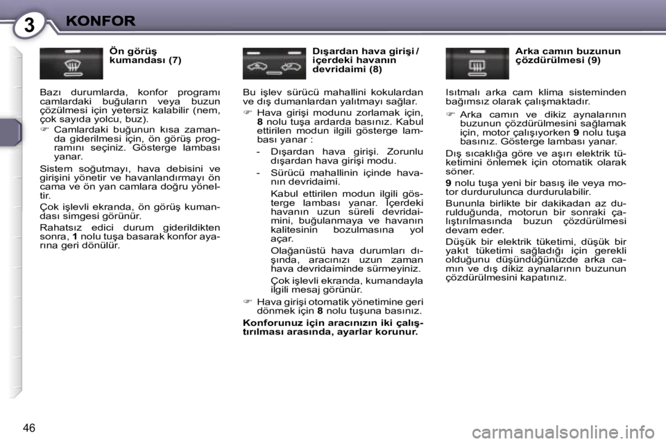 Peugeot 407 2007  Kullanım Kılavuzu (in Turkish) �3
�4�6
�Ö�n� �g�ö�r�ü�ş� �k�u�m�a�n�d�a�s�ı� �(�7�)
�B�a�z�ı�  �d�u�r�u�m�l�a�r�d�a�,�  �k�o�n�f�o�r�  �p�r�o�g�r�a�m�ı� �c�a�m�l�a�r�d�a�k�i�  �b�u�ğ�u�l�a�r�ı�n�  �v�e�y�a�  �b�u�z�u�n� �
