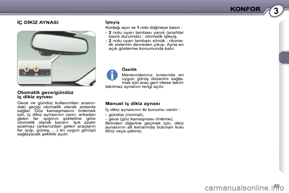 Peugeot 407 2007  Kullanım Kılavuzu (in Turkish) �3
�4�9
�İ�Ç� �D�İ�K�İ�Z� �A�Y�N�A�S�I�Í�ş�l�e�y�i�ş
�K�o�n�t�a�ğ�ı� �a�ç�ı�n� �v�e� �1� �n�o�l�u� �d�ü�ğ�m�e�y�e� �b�a�s�ı�n� �:
�-� �2�  �n�o�l�u�  �u�y�a�r�ı�  �l�a�m�b�a�s�ı�  �y�a