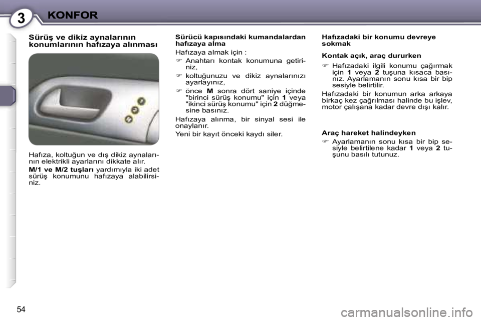 Peugeot 407 2007  Kullanım Kılavuzu (in Turkish) �3
�5�4
�S�ü�r�ü�ş� �v�e� �d�i�k�i�z� �a�y�n�a�l�a�r�ı�n�ı�n� �k�o�n�u�m�l�a�r�ı�n�ı�n� �h�a�f�ı�z�a�y�a� �a�l�ı�n�m�a�s�ı�S�ü�r�ü�c�ü� �k�a�p�ı�s�ı�n�d�a�k�i� �k�u�m�a�n�d�a�l�a�r�d�a�