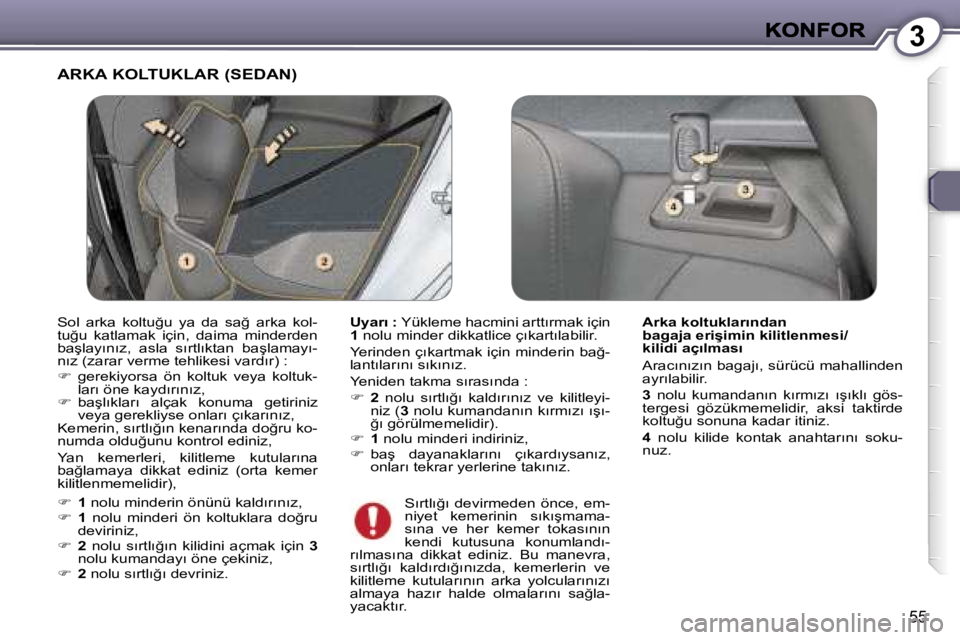 Peugeot 407 2007  Kullanım Kılavuzu (in Turkish) �3
�5�5
�A�R�K�A� �K�O�L�T�U�K�L�A�R� �(�S�E�D�A�N�)
�U�y�a�r�ı� �:� �Y�ü�k�l�e�m�e� �h�a�c�m�i�n�i� �a�r�t�t�ı�r�m�a�k� �i�ç�i�n� �1� �n�o�l�u� �m�i�n�d�e�r� �d�i�k�k�a�t�l�i�c�e� �ç�ı�k�a�r�t�