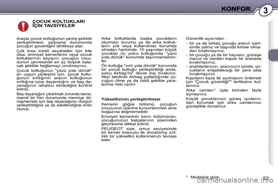 Peugeot 407 2007  Kullanım Kılavuzu (in Turkish) �3
�6�3
�Ç�O�C�U�K� �K�O�L�T�U�K�L�A�R�I�  
�İ�Ç�İ�N� �T�A�V�S�İ�Y�E�L�E�R
�A�r�k�a�  �k�o�l�t�u�k�l�a�r�d�a�  �b�a�ş�k�a�  �ç�o�c�u�k�l�a�r�ı�n� �o�t�u�r�m�a�s�ı�  �d�u�r�u�m�u�  �y�a�  �d�a