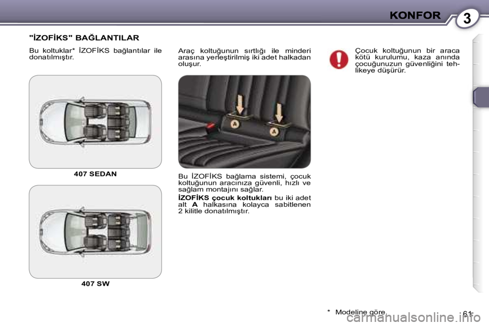 Peugeot 407 2007  Kullanım Kılavuzu (in Turkish) �3
�6�1
�A�r�a�ç�  �k�o�l�t�u�ğ�u�n�u�n�  �s�ı�r�t�l�ı�ğ�ı�  �i�l�e�  �m�i�n�d�e�r�i� �a�r�a�s�ı�n�a� �y�e�r�l�e�ş�t�i�r�i�l�m�i�ş� �i�k�i� �a�d�e�t� �h�a�l�k�a�d�a�n� �o�l�u�ş�u�r�.
�"�