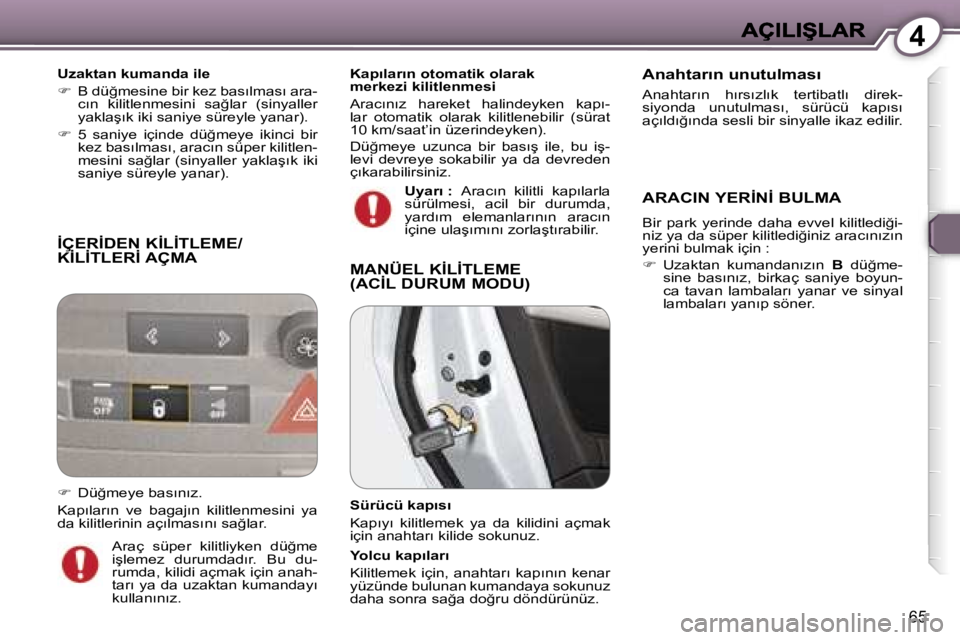 Peugeot 407 2007  Kullanım Kılavuzu (in Turkish) �4
�6�5
�İ�Ç�E�R�İ�D�E�N� �K�İ�L�İ�T�L�E�M�E�/ 
�K�İ�L�İ�T�L�E�R�İ� �A�Ç�M�A
�U�z�a�k�t�a�n� �k�u�m�a�n�d�a� �i�l�e
��  �B� �d�ü�ğ�m�e�s�i�n�e� �b�i�r� �k�e�z� �b�a�s�ı�l�m�a�s�ı� �a�r