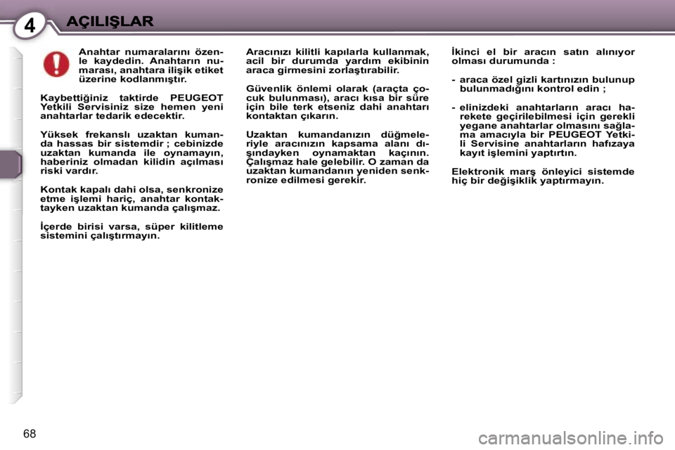 Peugeot 407 2007  Kullanım Kılavuzu (in Turkish) �4
�6�8
�A�n�a�h�t�a�r�  �n�u�m�a�r�a�l�a�r�ı�n�ı�  �ö�z�e�n�-�l�e�  �k�a�y�d�e�d�i�n�.�  �A�n�a�h�t�a�r�ı�n�  �n�u�-�m�a�r�a�s�ı�,� �a�n�a�h�t�a�r�a� �i�l�i�ş�i�k� �e�t�i�k�e�t� �ü�z�e�r�i�n�e
