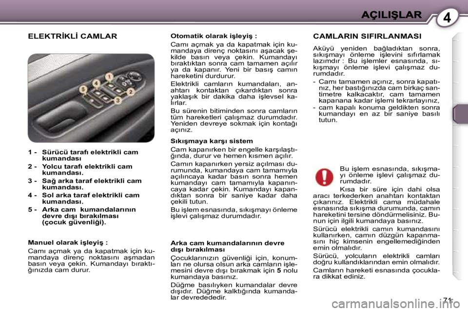 Peugeot 407 2007  Kullanım Kılavuzu (in Turkish) �4
�7�1
�E�L�E�K�T�R�İ�K�L�İ� �C�A�M�L�A�R�O�t�o�m�a�t�i�k� �o�l�a�r�a�k� �i�ş�l�e�y�i�ş� �:� 
�C�a�m�ı�  �a�ç�m�a�k�  �y�a�  �d�a�  �k�a�p�a�t�m�a�k�  �i�ç�i�n�  �k�u�-�m�a�n�d�a�y�a�  �d�i�r�