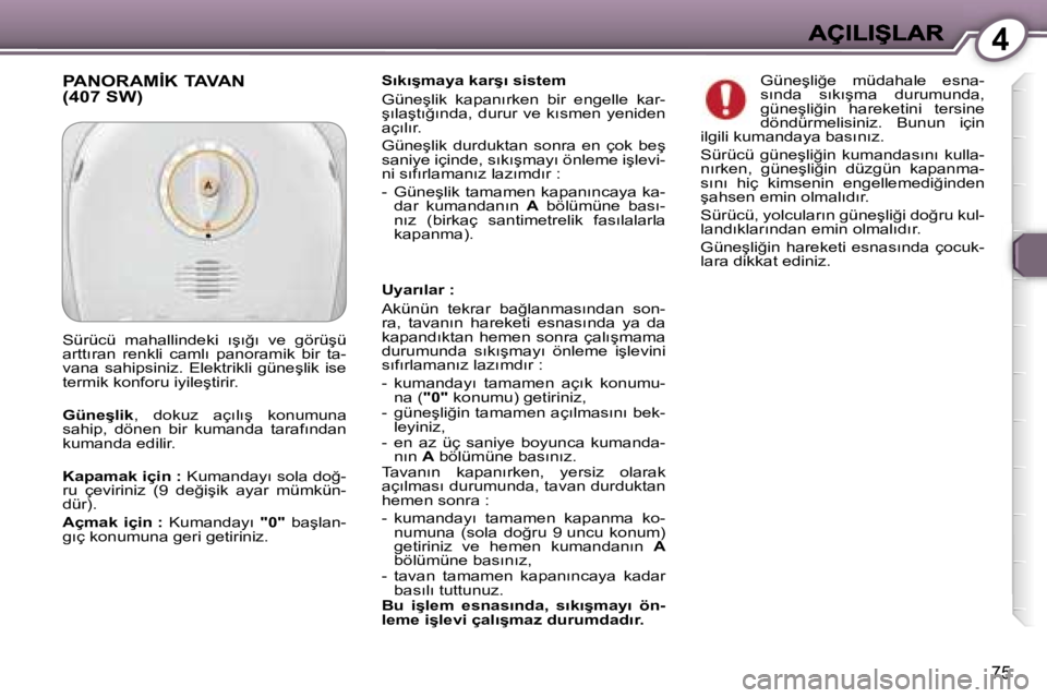 Peugeot 407 2007  Kullanım Kılavuzu (in Turkish) �4
�7�5
�S�ı�k�ı�ş�m�a�y�a� �k�a�r�ş�ı� �s�i�s�t�e�m� 
�G�ü�n�e�ş�l�i�k�  �k�a�p�a�n�ı�r�k�e�n�  �b�i�r�  �e�n�g�e�l�l�e�  �k�a�r�-�ş�ı�l�a�ş�t�ı�ğ�ı�n�d�a�,�  �d�u�r�u�r�  �v�e�  �k�ı�
