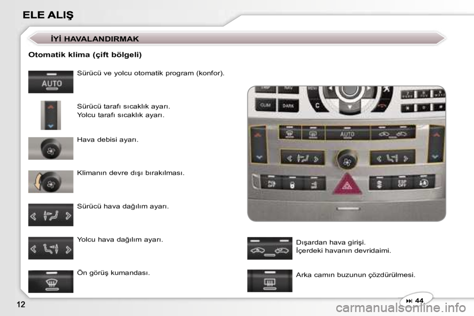 Peugeot 407 2007  Kullanım Kılavuzu (in Turkish) �O�t�o�m�a�t�i�k� �k�l�i�m�a� �(�ç�i�f�t� �b�ö�l�g�e�l�i�)� 
�S�ü�r�ü�c�ü� �v�e� �y�o�l�c�u� �o�t�o�m�a�t�i�k� �p�r�o�g�r�a�m� �(�k�o�n�f�o�r�)�.� 
�S�ü�r�ü�c�ü� �t�a�r�a�f�ı� �s�ı�c�a�k�l�