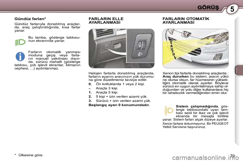 Peugeot 407 2007  Kullanım Kılavuzu (in Turkish) �5
�7�9
�F�A�R�L�A�R�I�N� �E�L�L�E�  
�A�Y�A�R�L�A�N�M�A�S�I�F�A�R�L�A�R�I�N� �O�T�O�M�A�T�İ�K� 
�A�Y�A�R�L�A�N�M�A�S�I� 
�S�i�s�t�e�m�  �ç�a�l�ı�ş�m�a�d�ı�ğ�ı�n�d�a�,�  �g�ö�s�-�t�e�r�g�e�  �