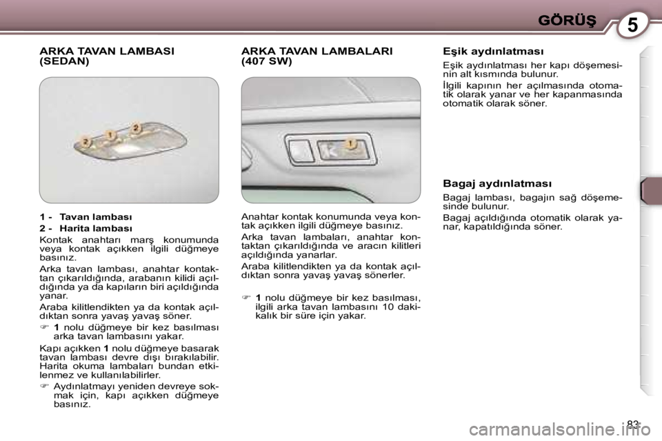 Peugeot 407 2007  Kullanım Kılavuzu (in Turkish) �5
�8�3
�A�R�K�A� �T�A�V�A�N� �L�A�M�B�A�S�I�  
�(�S�E�D�A�N�)�A�R�K�A� �T�A�V�A�N� �L�A�M�B�A�L�A�R�I� 
�(�4�0�7� �S�W�)�E�ş�i�k� �a�y�d�ı�n�l�a�t�m�a�s�ı
�E�ş�i�k�  �a�y�d�ı�n�l�a�t�m�a�s�ı�  