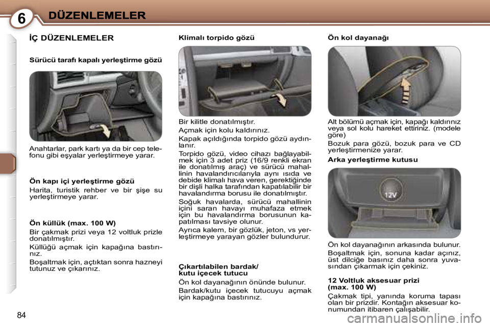 Peugeot 407 2007  Kullanım Kılavuzu (in Turkish) �6
�8�4
�İ�Ç� �D�Ü�Z�E�N�L�E�M�E�L�E�R
�B�i�r� �k�i�l�i�t�l�e� �d�o�n�a�t�ı�l�m�ı�ş�t�ı�r�.
�A�ç�m�a�k� �i�ç�i�n� �k�o�l�u� �k�a�l�d�ı�r�ı�n�ı�z�.
�K�a�p�a�k� �a�ç�ı�l�d�ı�ğ�ı�n�d�a� 