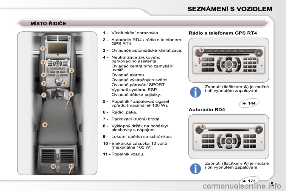 Peugeot 407 2007  Návod k obsluze (in Czech) �M�Í�S�T�O� 8�I�D�I�Č�E
�1� �-�  �V�í�c�e�f�u�n�k�č�n�í� �o�b�r�a�z�o�v�k�a�.
�2� �-�  �A�u�t�o�r�á�d�i�o� �R�D�4� �/� �r�á�d�i�o� �s� �t�e�l�e�f�o�n�e�m� �G�P�S� �R�T�4�.
�3� �-�  �O�v�l�a�d�