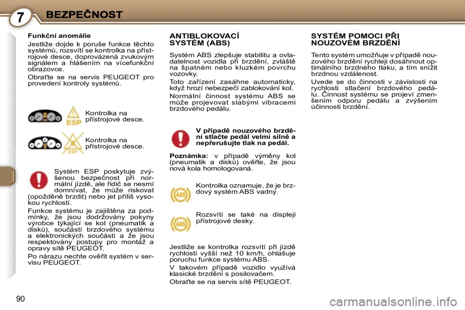 Peugeot 407 2007  Návod k obsluze (in Czech) �7
�9�0
�F�u�n�k�č�n�í� �a�n�o�m�á�l�i�e
�J�e�s�t�l�i�ž�e�  �d�o�j�d�e�  �k�  �p�o�r�u�š�e�  �f�u�n�k�c�e�  �t)�c�h�t�o� �s�y�s�t�é�mA�,� �r�o�z�s�v�í�t�í� �s�e� �k�o�n�t�r�o�l�k�a� �n�a� �p